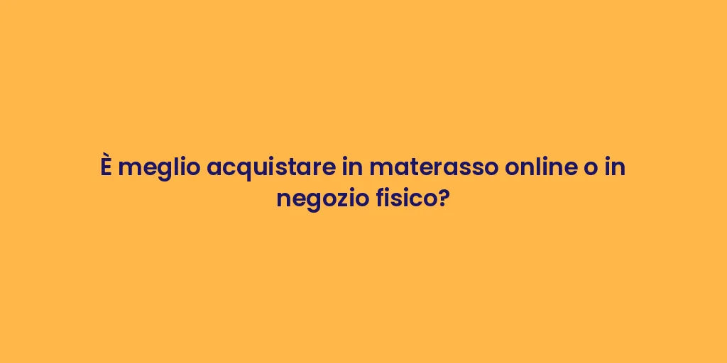È meglio acquistare in materasso online o in negozio fisico?