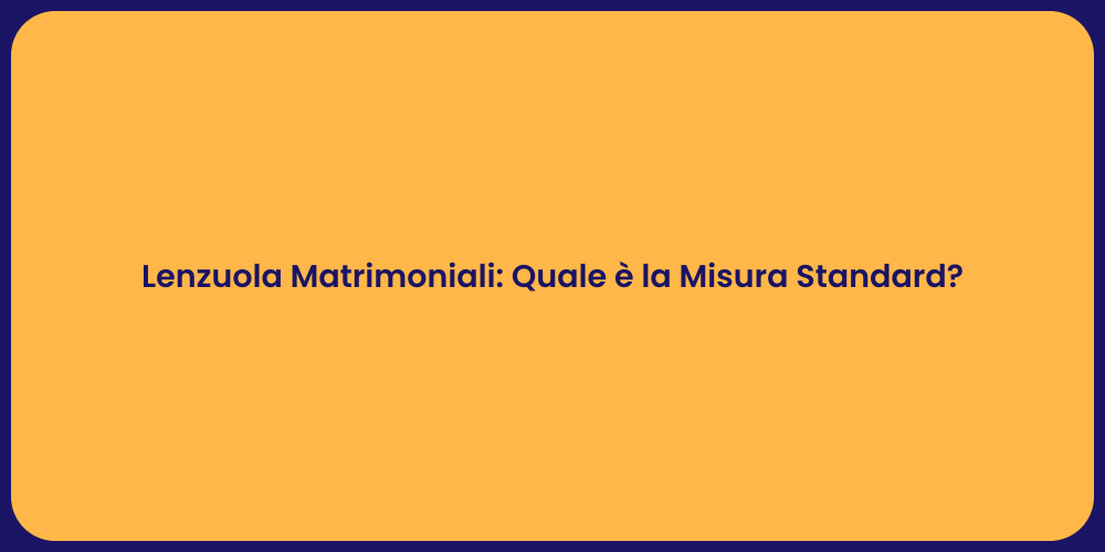 Lenzuola Matrimoniali: Quale è la Misura Standard?