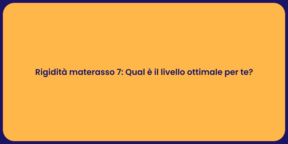 Rigidità materasso 7: Qual è il livello ottimale per te?