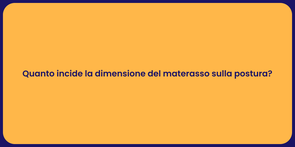 Quanto incide la dimensione del materasso sulla postura?