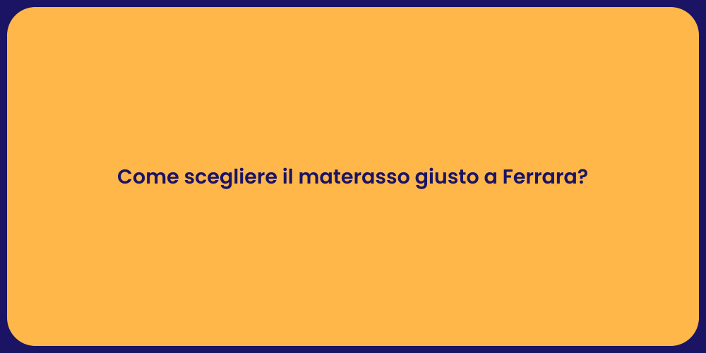 Come scegliere il materasso giusto a Ferrara?