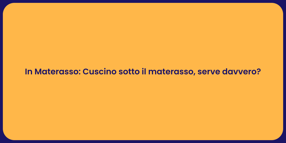 In Materasso: Cuscino sotto il materasso, serve davvero?