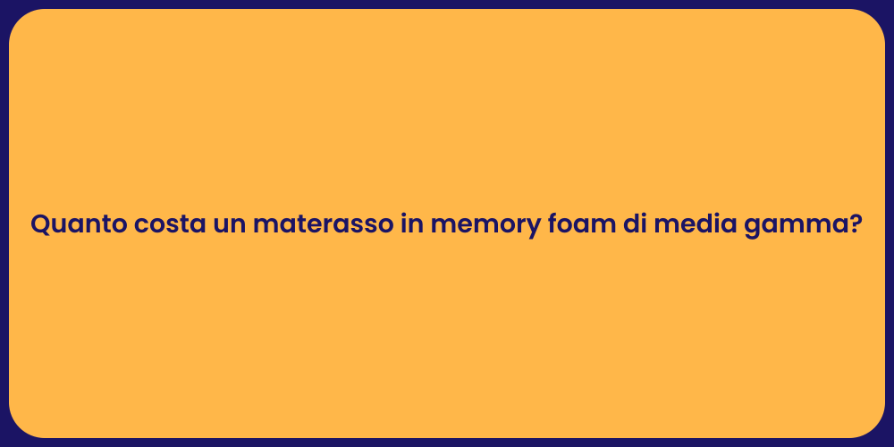 Quanto costa un materasso in memory foam di media gamma?