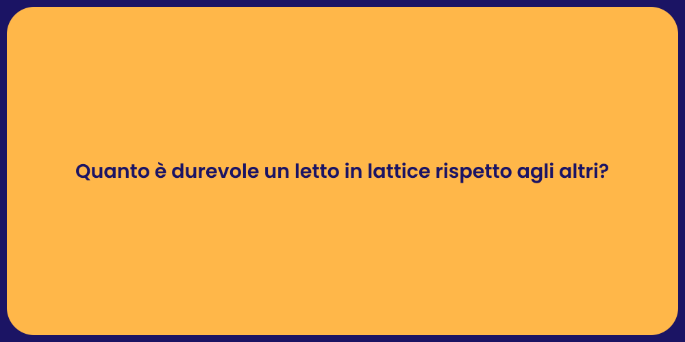 Quanto è durevole un letto in lattice rispetto agli altri?