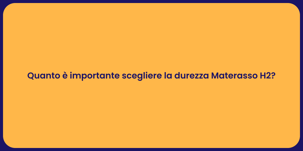 Quanto è importante scegliere la durezza Materasso H2?