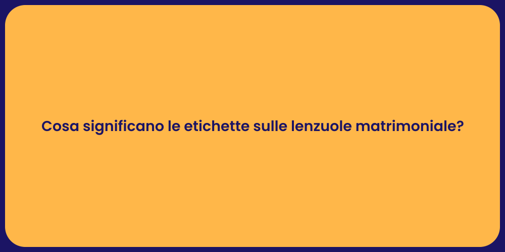 Cosa significano le etichette sulle lenzuole matrimoniale?