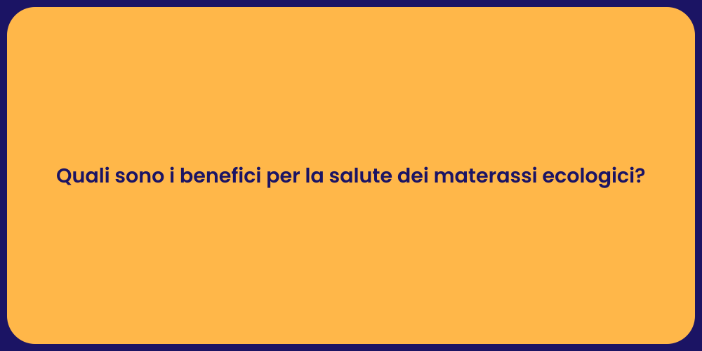Quali sono i benefici per la salute dei materassi ecologici?