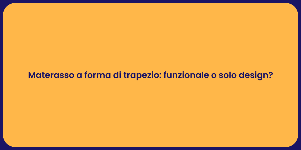 Materasso a forma di trapezio: funzionale o solo design?