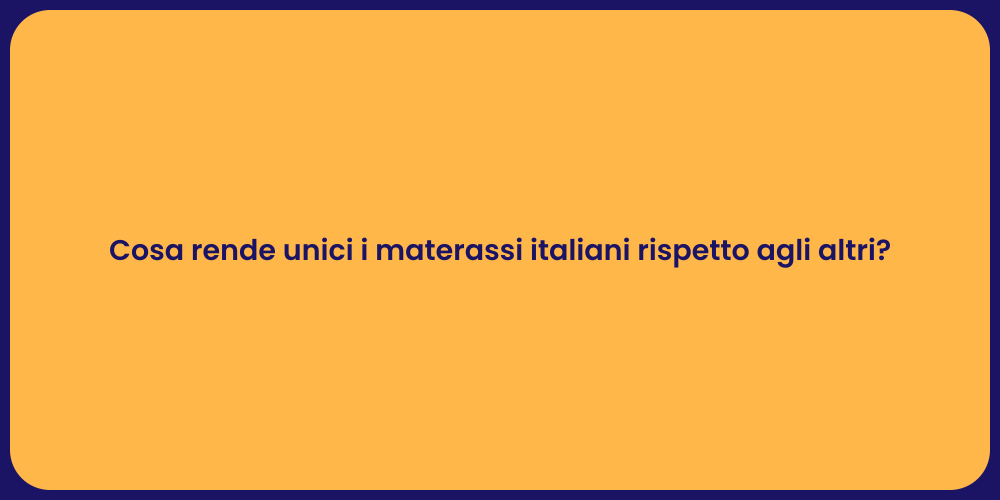 Cosa rende unici i materassi italiani rispetto agli altri?