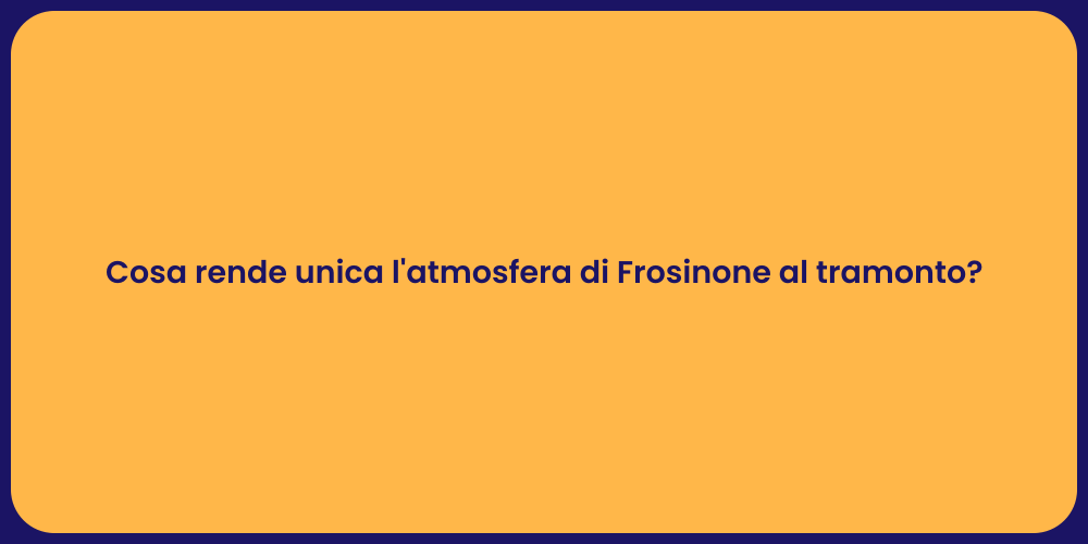 Cosa rende unica l'atmosfera di Frosinone al tramonto?