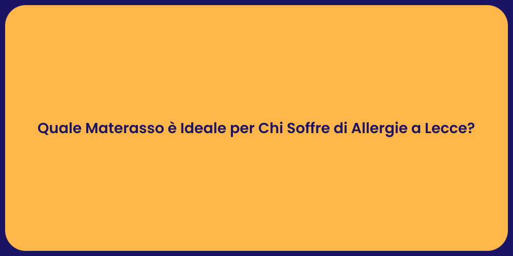 Quale Materasso è Ideale per Chi Soffre di Allergie a Lecce?