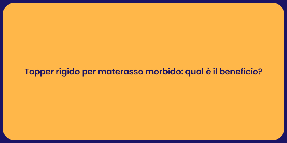 Topper rigido per materasso morbido: qual è il beneficio?