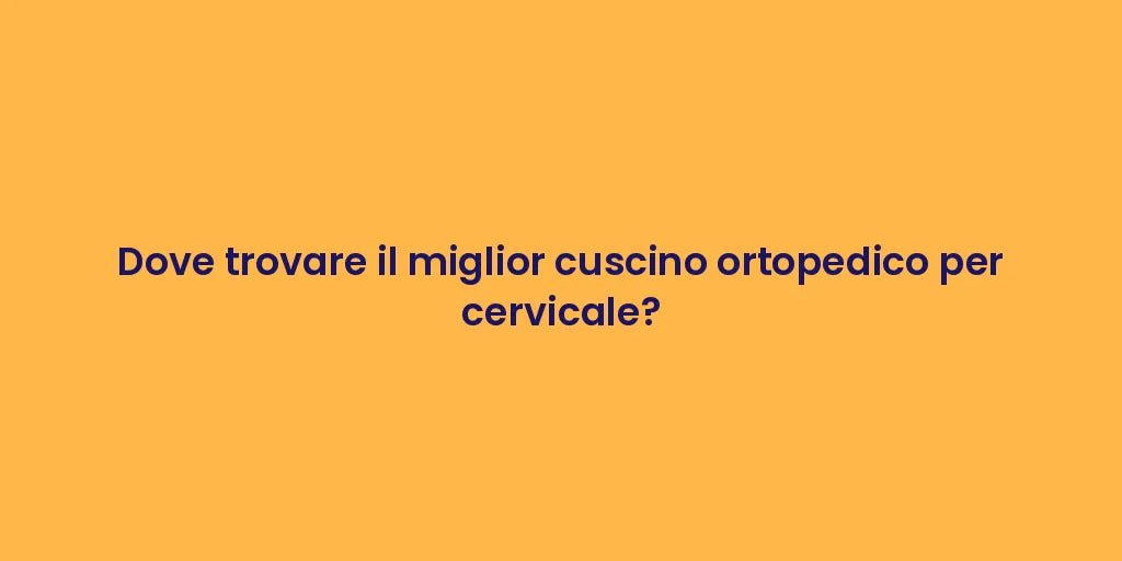 Dove trovare il miglior cuscino ortopedico per cervicale?