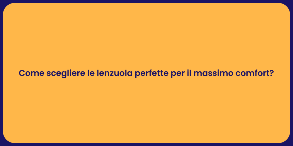 Come scegliere le lenzuola perfette per il massimo comfort?