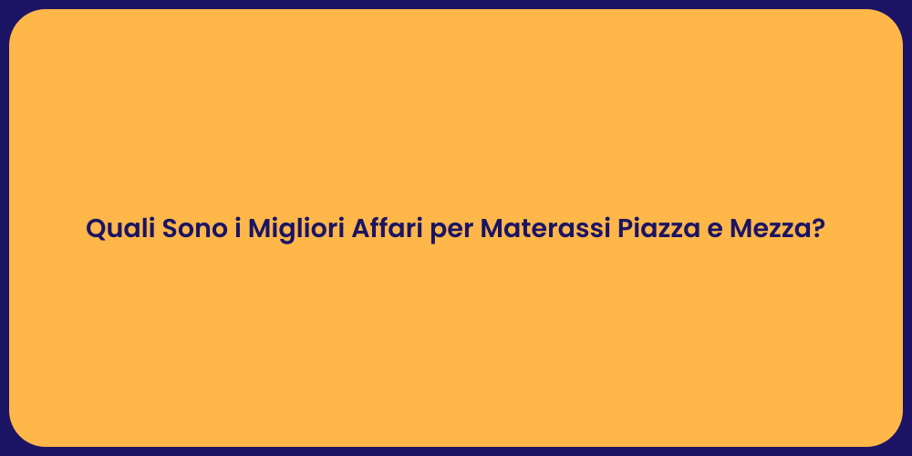 Quali Sono i Migliori Affari per Materassi Piazza e Mezza?