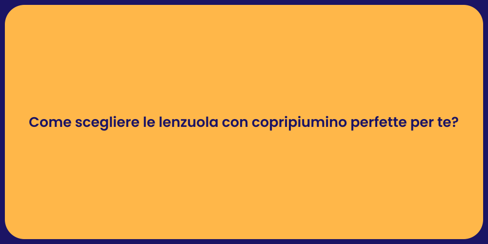 Come scegliere le lenzuola con copripiumino perfette per te?