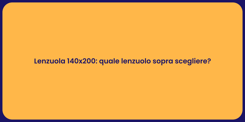 Lenzuola 140x200: quale lenzuolo sopra scegliere?