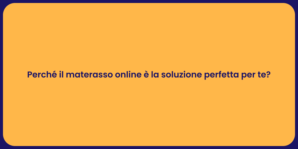 Perché il materasso online è la soluzione perfetta per te?
