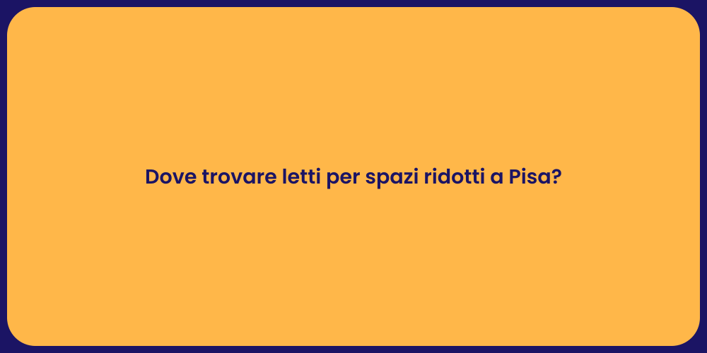 Dove trovare letti per spazi ridotti a Pisa?