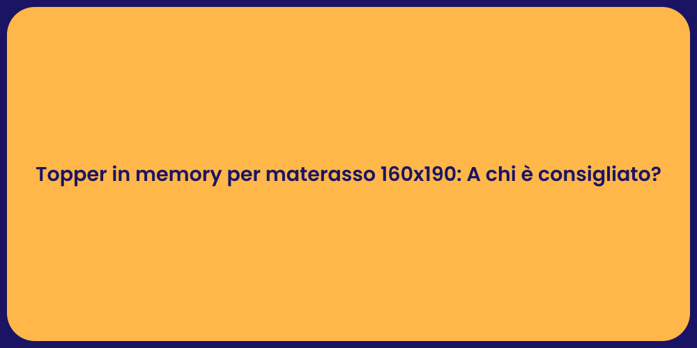 Topper in memory per materasso 160x190: A chi è consigliato?