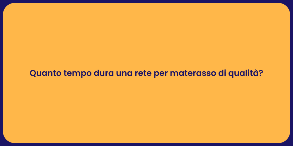 Quanto tempo dura una rete per materasso di qualità?