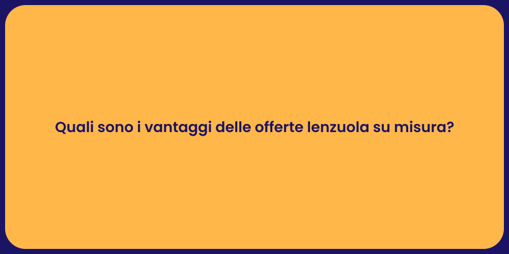 Quali sono i vantaggi delle offerte lenzuola su misura?