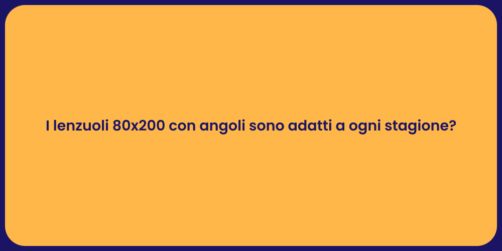 I lenzuoli 80x200 con angoli sono adatti a ogni stagione?