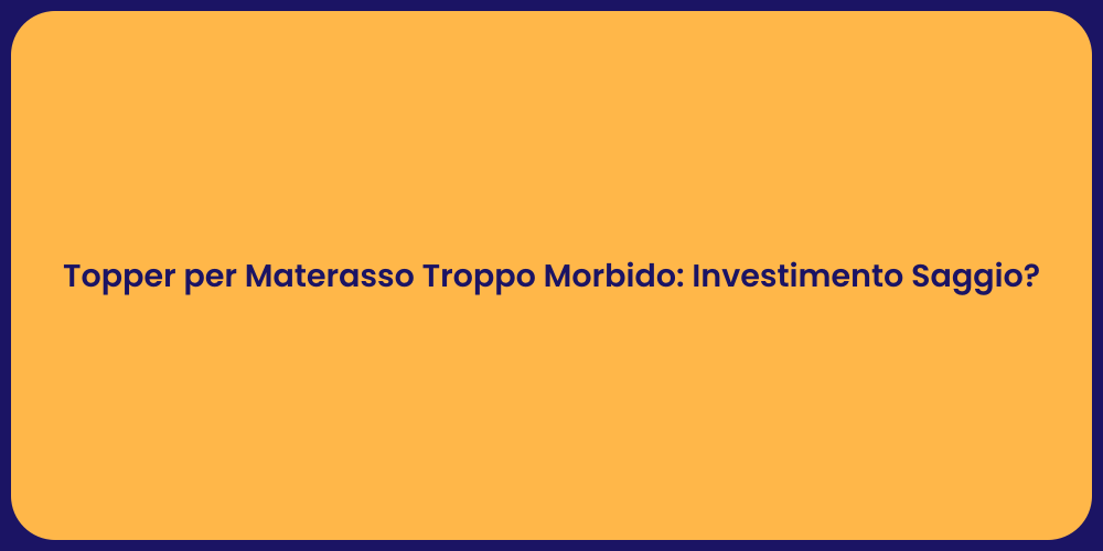 Topper per Materasso Troppo Morbido: Investimento Saggio?