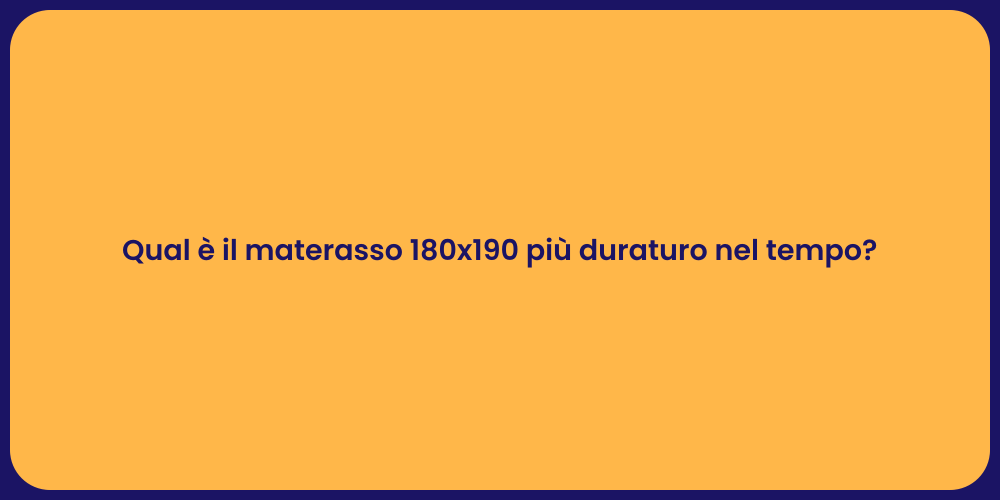 Qual è il materasso 180x190 più duraturo nel tempo?