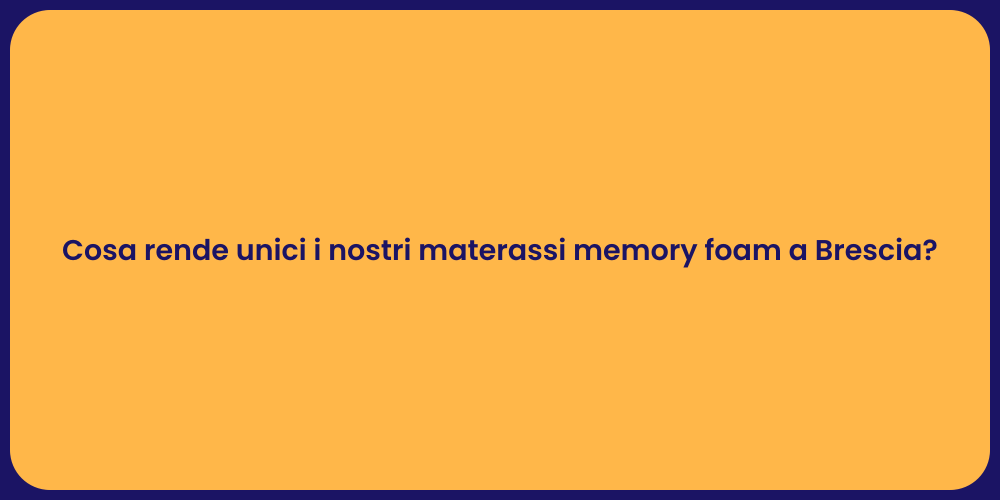 Cosa rende unici i nostri materassi memory foam a Brescia?
