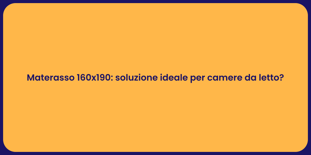 Materasso 160x190: soluzione ideale per camere da letto?