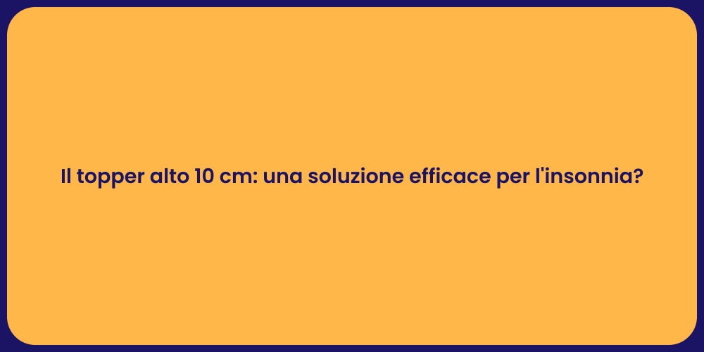 Il topper alto 10 cm: una soluzione efficace per l'insonnia?
