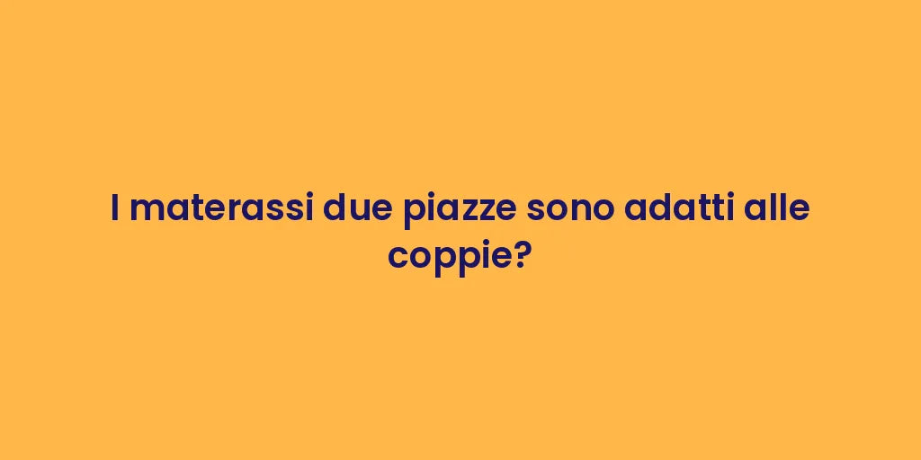 I materassi due piazze sono adatti alle coppie?