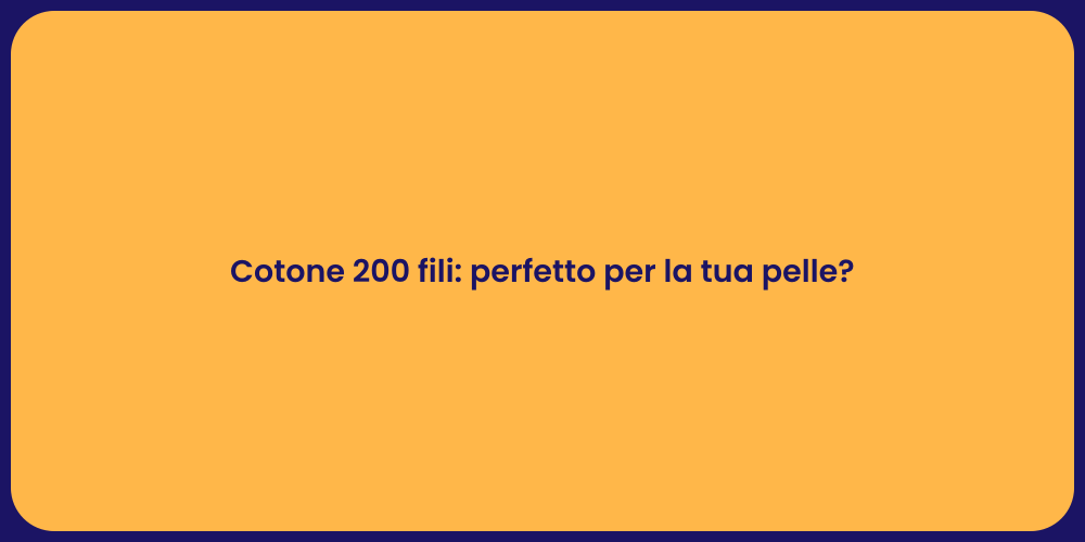 Cotone 200 fili: perfetto per la tua pelle?