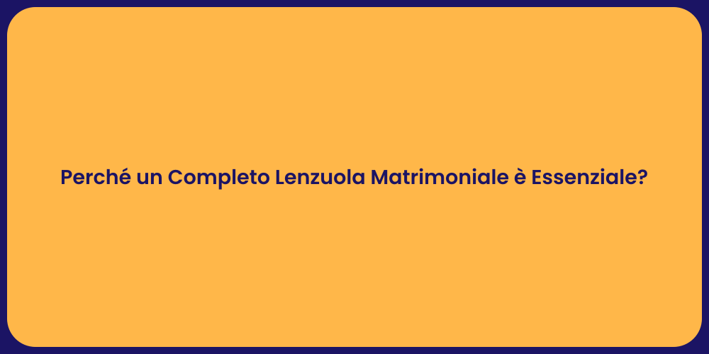 Perché un Completo Lenzuola Matrimoniale è Essenziale?