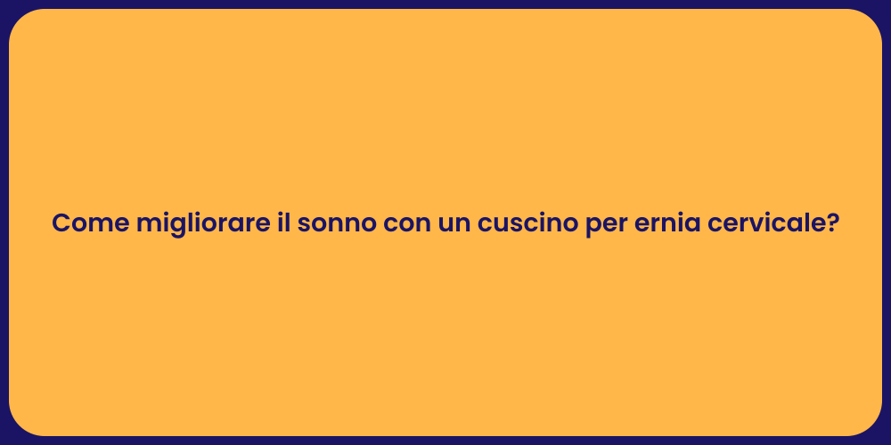 Come migliorare il sonno con un cuscino per ernia cervicale?