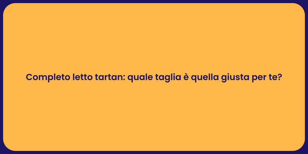 Completo letto tartan: quale taglia è quella giusta per te?