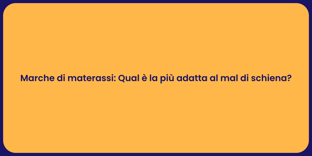 Marche di materassi: Qual è la più adatta al mal di schiena?