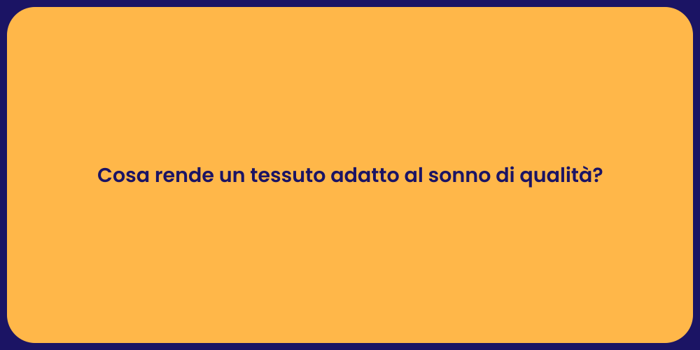 Cosa rende un tessuto adatto al sonno di qualità?