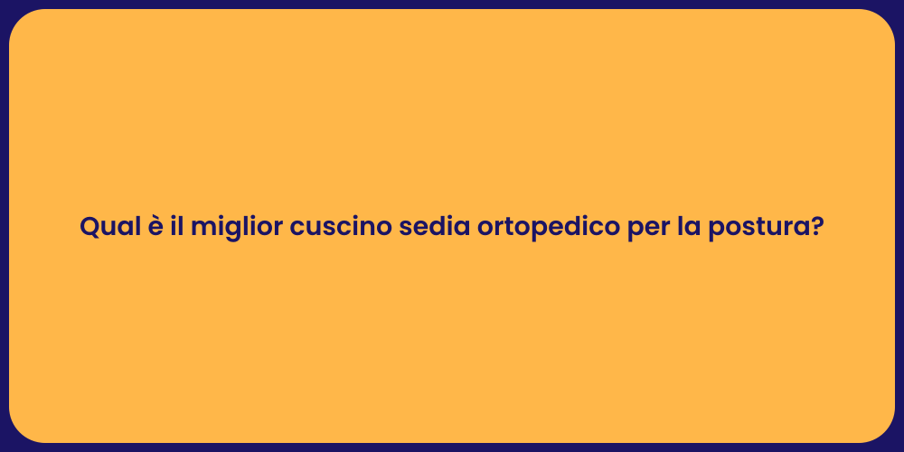 Qual è il miglior cuscino sedia ortopedico per la postura?