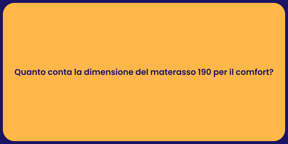 Quanto conta la dimensione del materasso 190 per il comfort?