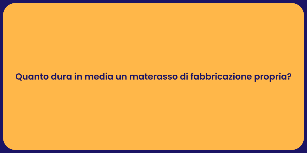 Quanto dura in media un materasso di fabbricazione propria?