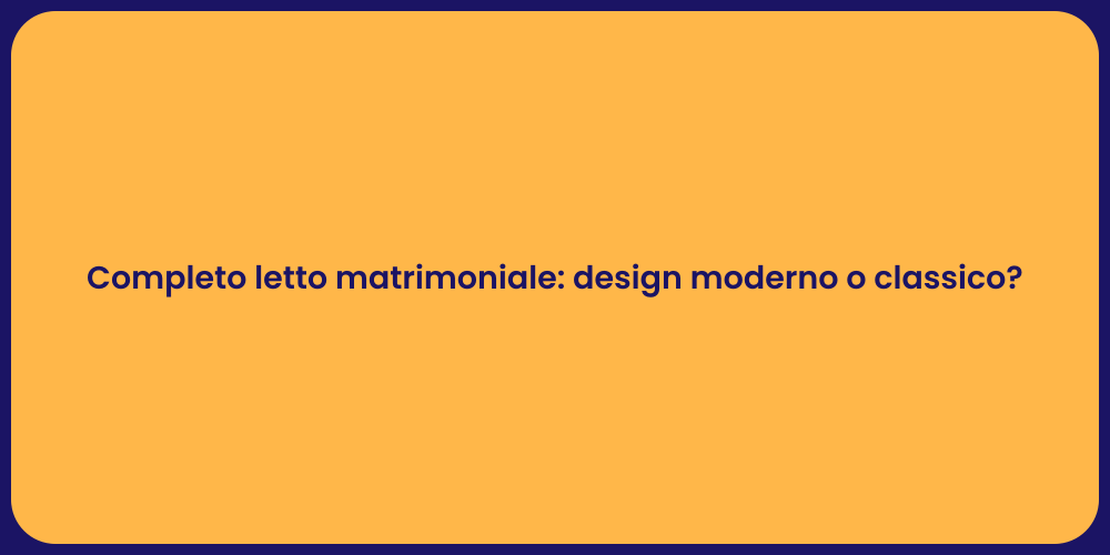 Completo letto matrimoniale: design moderno o classico?