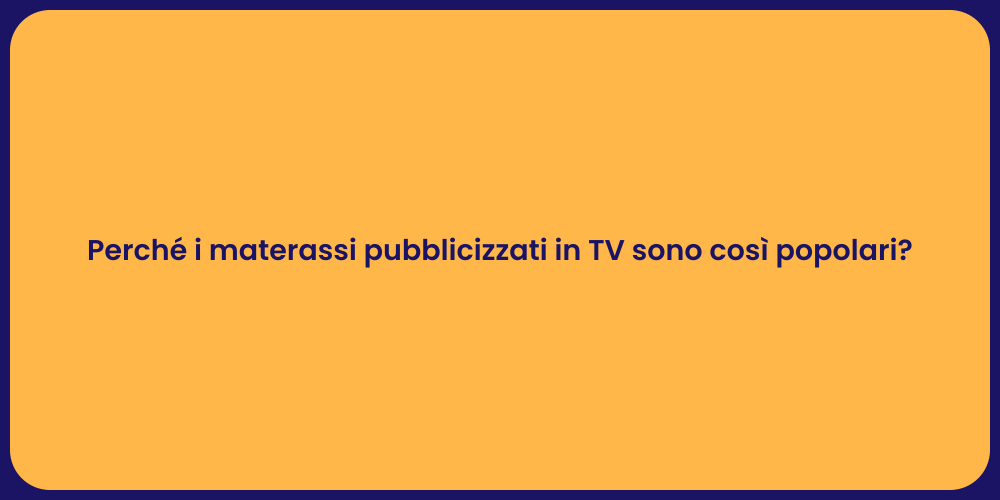 Perché i materassi pubblicizzati in TV sono così popolari?