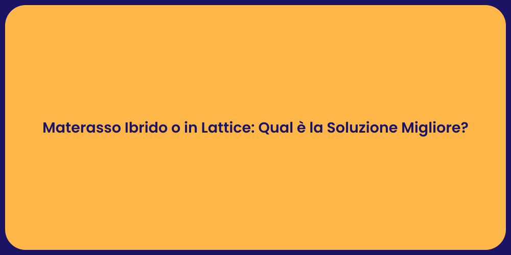 Materasso Ibrido o in Lattice: Qual è la Soluzione Migliore?