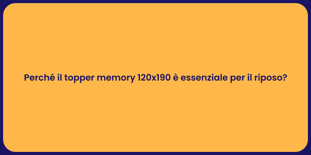 Perché il topper memory 120x190 è essenziale per il riposo?