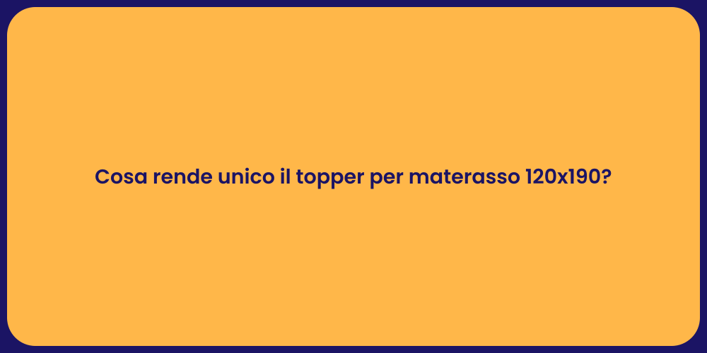 Cosa rende unico il topper per materasso 120x190?