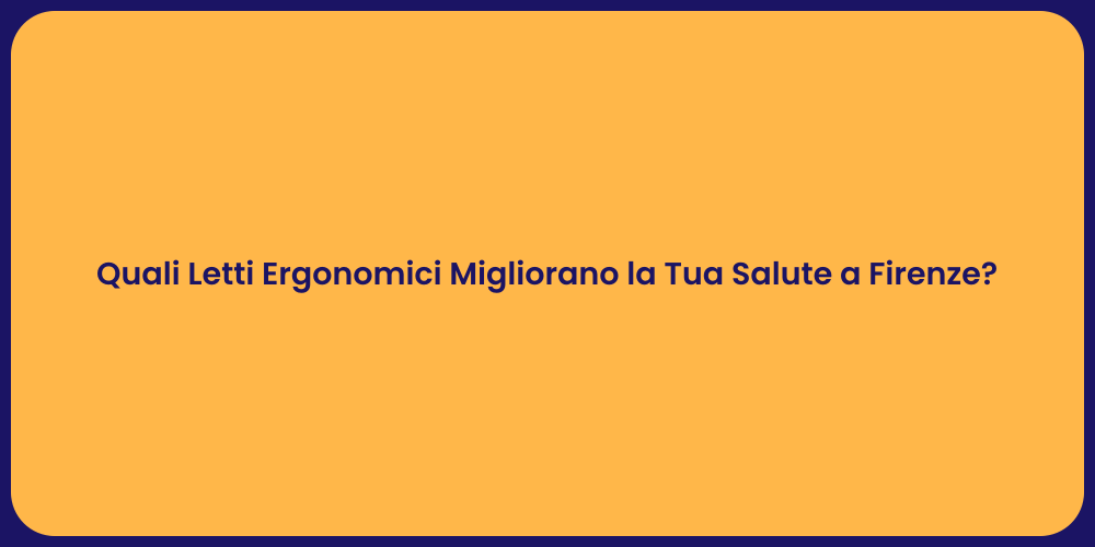 Quali Letti Ergonomici Migliorano la Tua Salute a Firenze?