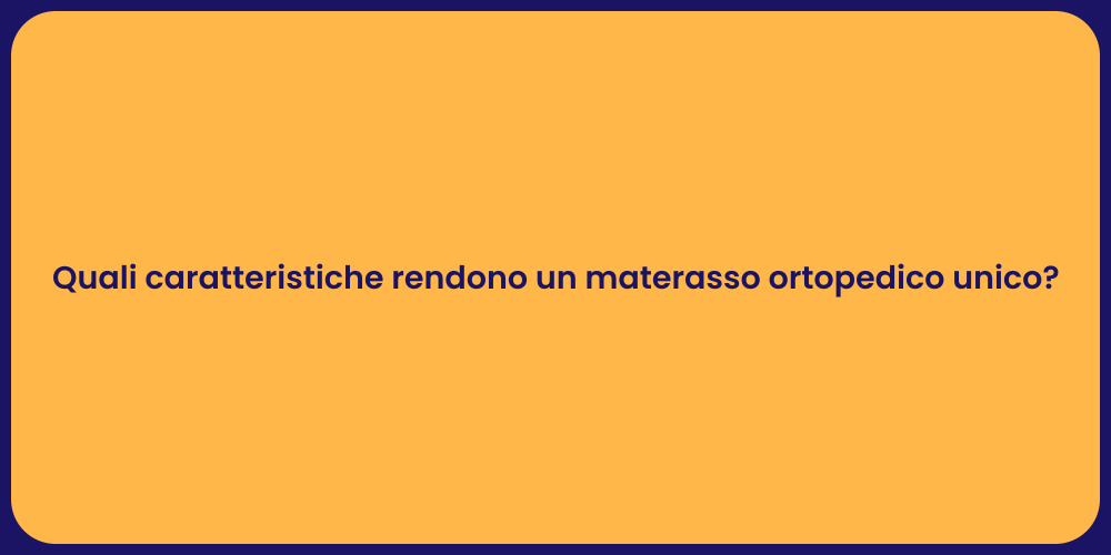 Quali caratteristiche rendono un materasso ortopedico unico?