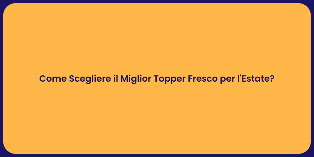 Come Scegliere il Miglior Topper Fresco per l'Estate?